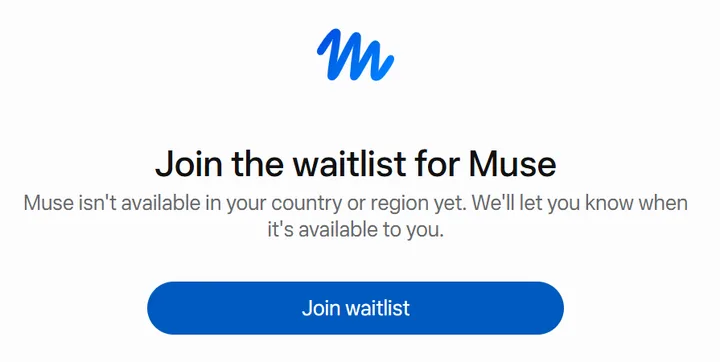Muse's waitlist screen: Join the waitlist for Muse. Muse isn't available in your country or region yet. We'll let you know when it's available to you. A blue Join waitlist button.